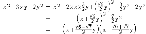 5$\rm \begin{tabular} x^{2}+3xy-2y^{2}&=&x^{2}+2\times x\times \frac{3}{2}y+\(\frac{\sqrt{6}}{2}y\)^{2}-\frac{3}{2}y^{2}-2y^{2}\\&=&\(x+\frac{\sqrt{6}}{2}y\)^{2}-\frac{7}{2}y^{2}\\&=&\(x+\frac{\sqrt{6}-\sqrt{7}}{2}y\)\(x+\frac{\sqrt{6}+\sqrt{7}}{2}y\)\end{tabular}